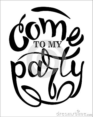 Come to my party â€“ Cheerful party invitation. Hand lettering, isolated on white background Vector Illustration